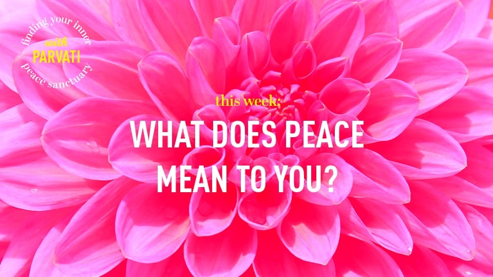 Parvati - Finding Your Inner Peace Sanctuary: What Does Peace Mean to You?